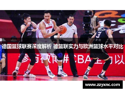 德国篮球联赛深度解析 德篮联实力与欧洲篮球水平对比 德国篮球联赛深度解析 德篮联实力与欧洲篮球水平对比
