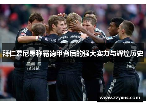 拜仁慕尼黑称霸德甲背后的强大实力与辉煌历史 拜仁慕尼黑称霸德甲背后的强大实力与辉煌历史