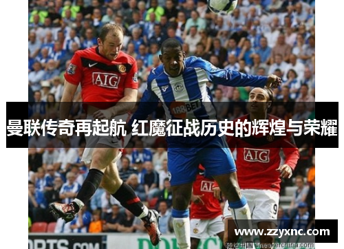 曼联传奇再起航 红魔征战历史的辉煌与荣耀 曼联传奇再起航 红魔征战历史的辉煌与荣耀