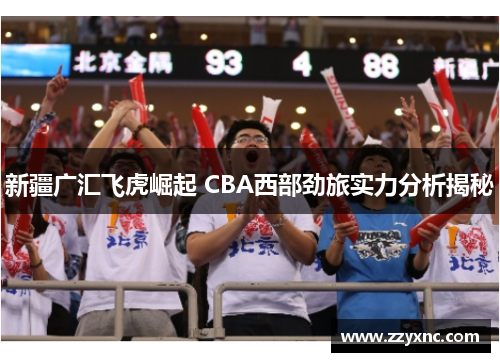 新疆广汇飞虎崛起 CBA西部劲旅实力分析揭秘 新疆广汇飞虎崛起 CBA西部劲旅实力分析揭秘