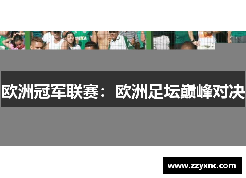 欧洲冠军联赛:欧洲足坛巅峰对决 欧洲冠军联赛:欧洲足坛巅峰对决