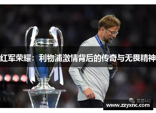 红军荣耀:利物浦激情背后的传奇与无畏精神 红军荣耀:利物浦激情背后的传奇与无畏精神