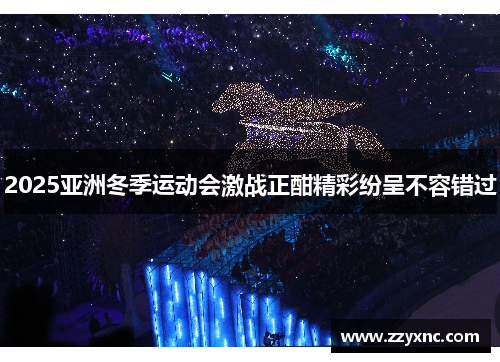 2025亚洲冬季运动会激战正酣精彩纷呈不容错过 2025亚洲冬季运动会激战正酣精彩纷呈不容错过