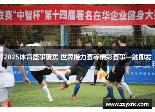 2025体育盛事聚焦 世界接力赛等精彩赛事一触即发 2025体育盛事聚焦 世界接力赛等精彩赛事一触即发
