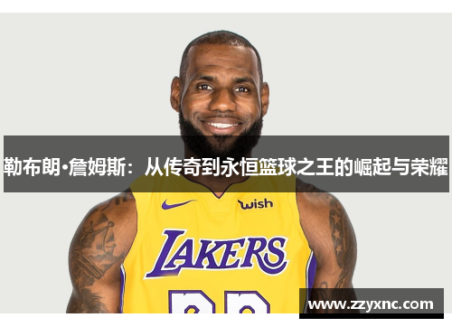 勒布朗·詹姆斯:从传奇到永恒篮球之王的崛起与荣耀 勒布朗·詹姆斯:从传奇到永恒篮球之王的崛起与荣耀