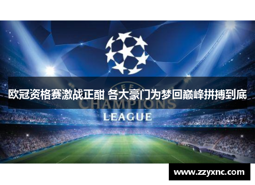 欧冠资格赛激战正酣 各大豪门为梦回巅峰拼搏到底 欧冠资格赛激战正酣 各大豪门为梦回巅峰拼搏到底