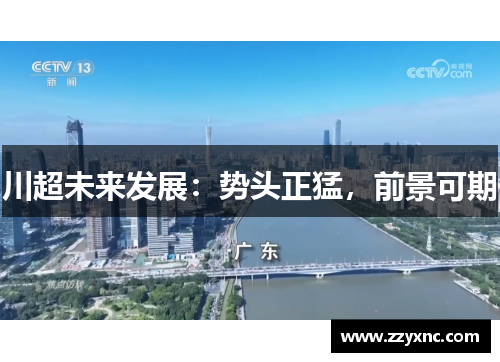 川超未来发展:势头正猛,前景可期 川超未来发展:势头正猛,前景可期