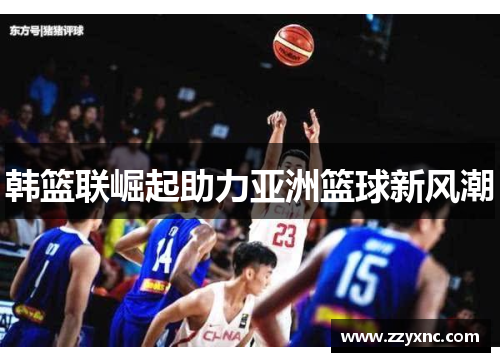 韩篮联崛起助力亚洲篮球新风潮 韩篮联崛起助力亚洲篮球新风潮