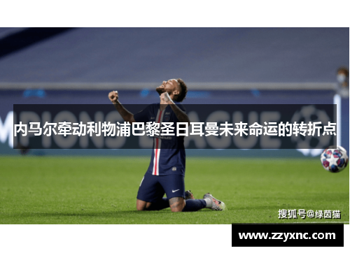 内马尔牵动利物浦巴黎圣日耳曼未来命运的转折点 内马尔牵动利物浦巴黎圣日耳曼未来命运的转折点